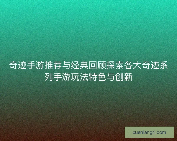 奇迹手游推荐与经典回顾探索各大奇迹系列手游玩法特色与创新