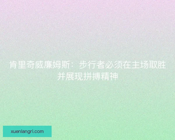 肯里奇威廉姆斯：步行者必须在主场取胜并展现拼搏精神